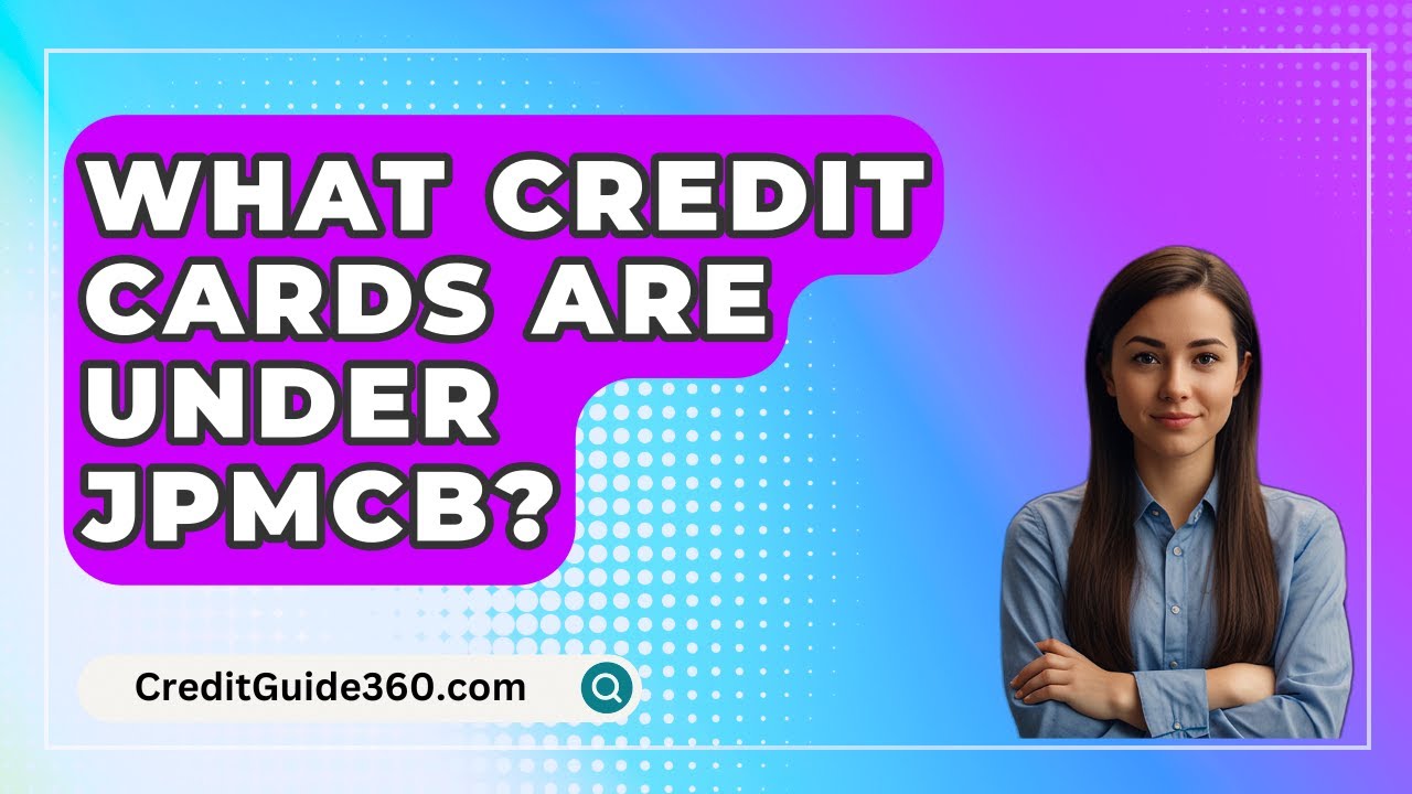 What Credit Cards Are Under JPMCB? - CreditGuide360.com
