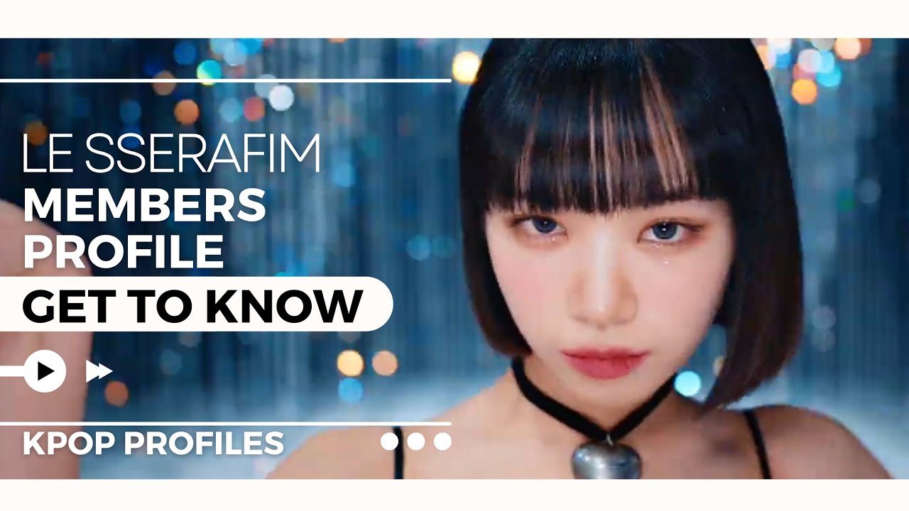 LE SSERAFIM MEMBERS PROFILE & FACTS (Birth Names, Birth Dates, Positions etc..)[GET TO KNOW K-POP]