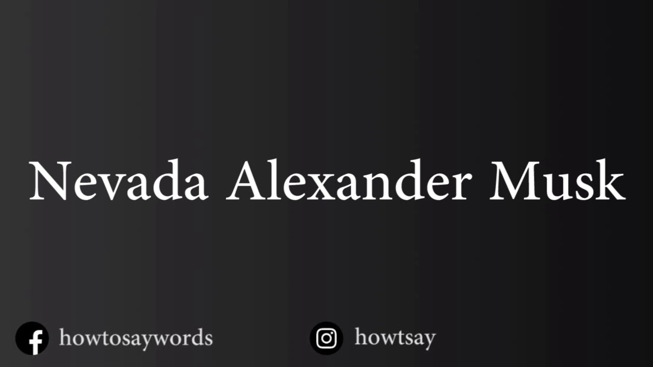 How To Pronounce Nevada Alexander Musk
