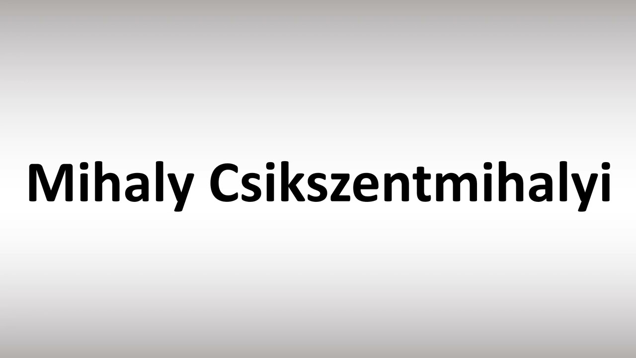 How to Pronounce Mihaly Csikszentmihalyi
