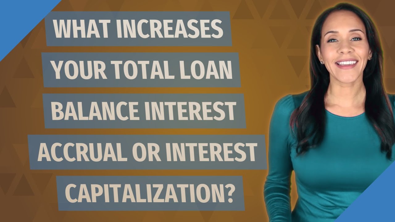 What increases your total loan balance interest accrual or interest capitalization?