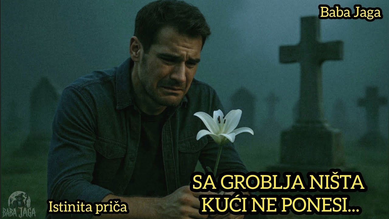 SA GROBLJA NIŠTA KUĆI NE PONESI - ISTINITA PRIČA BABA JAGA