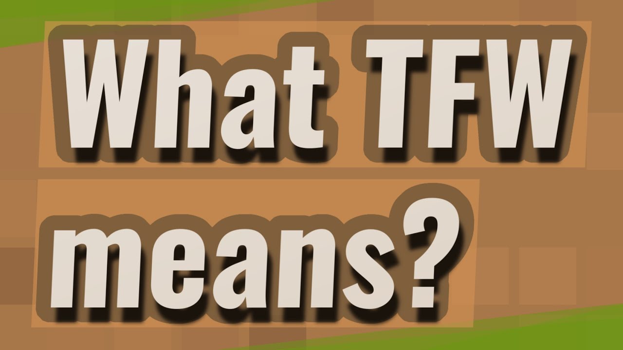 What TFW means?