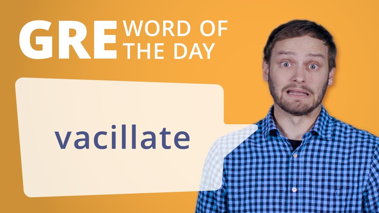 GRE Vocab Word of the Day: Vacillate | Manhattan Prep