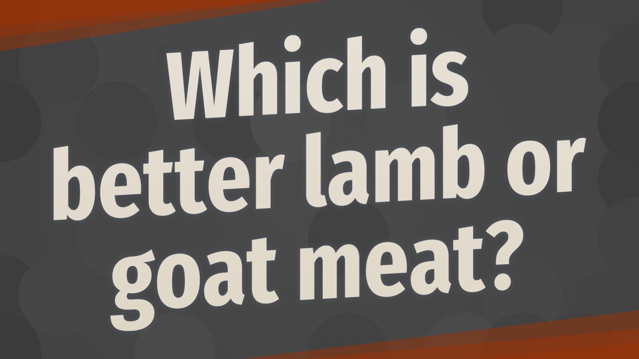 Which is better lamb or goat meat?