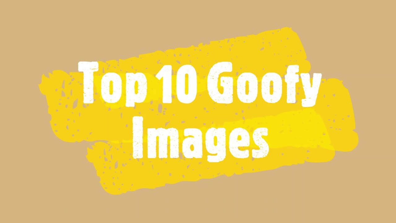 Top 10 Goofy Images